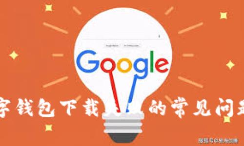 解决义乌数字钱包下载失败的常见问题与解决方案