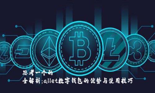 思考一个的  
全解析：allet数字钱包的优势与使用技巧