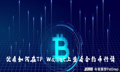 优质如何在TP Wallet上查看合约币行情