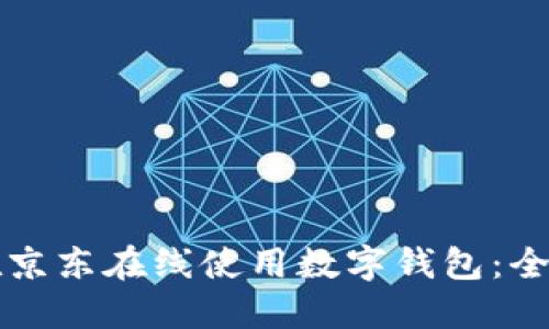 如何在京东在线使用数字钱包：全面指南