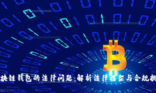 区块链钱包的法律问题：解析法律框架与合规挑战