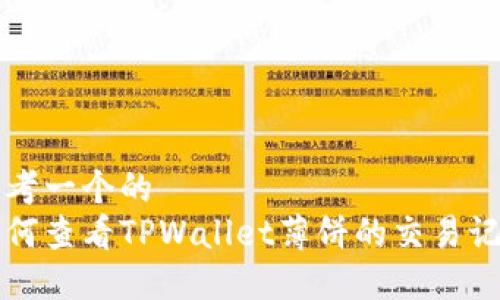 思考一个的  
如何查看TPWallet薄饼的交易记录