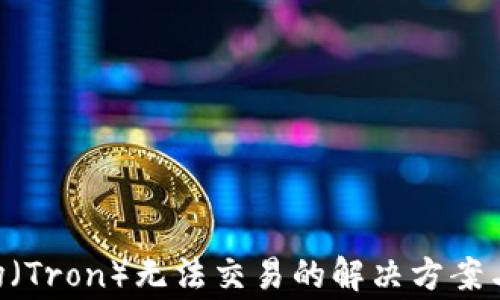 
TPWallet 波场（Tron）无法交易的解决方案与常见问题解析