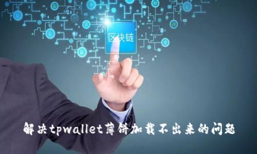 解决tpwallet薄饼加载不出来的问题