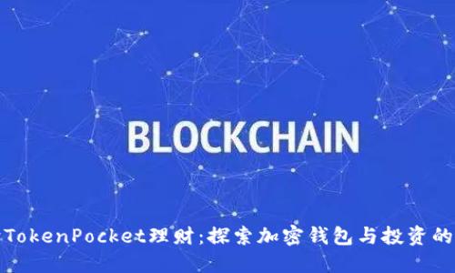 深入解读TokenPocket理财：探索加密钱包与投资的最佳结合