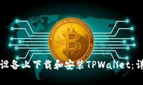 如何在安卓设备上下载和安装TPWallet：详细步骤指南
