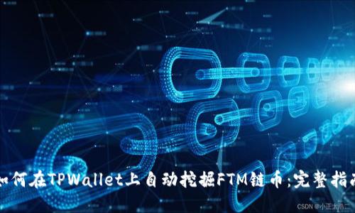 如何在TPWallet上自动挖掘FTM链币：完整指南
