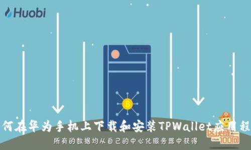 如何在华为手机上下载和安装TPWallet应用程序