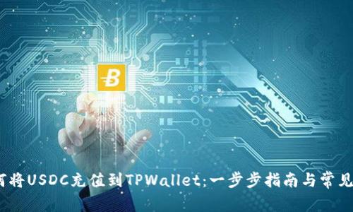 题目：如何将USDC充值到TPWallet：一步步指南与常见问题解答