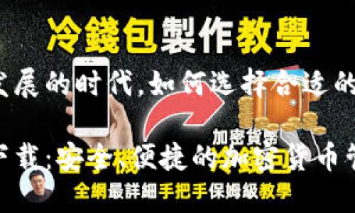 在这个数字货币迅猛发展的时代，如何选择合适的数字货币钱包电脑版?

数字货币钱包电脑版下载：安全、便捷的加密货币管理解决方案